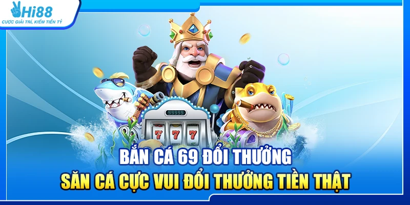 27.ban ca 69 doi thuong – san ca cuc vui doi thuong tien that 1
